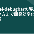 laravel-debugbarの導入から使い方まで開発効率化の実践手順